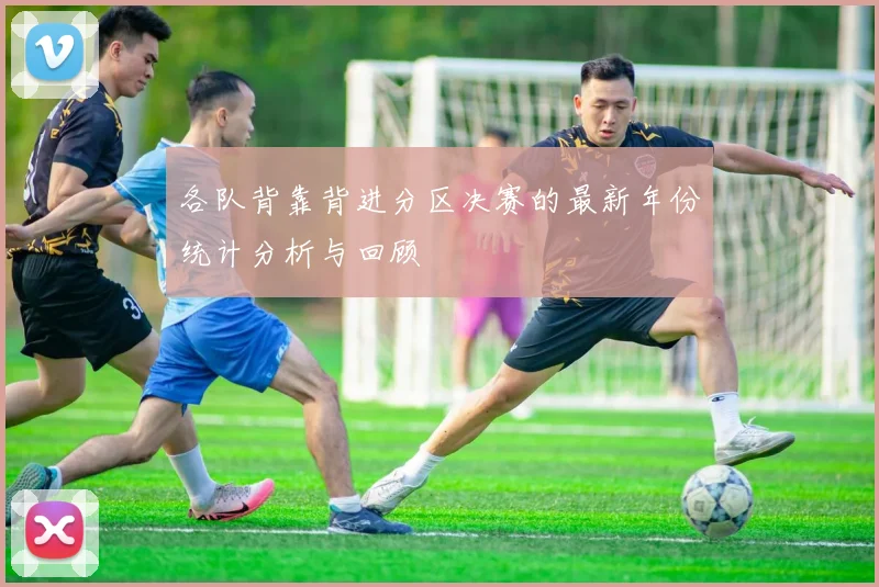 各队背靠背进分区决赛的最新年份统计分析与回顾
